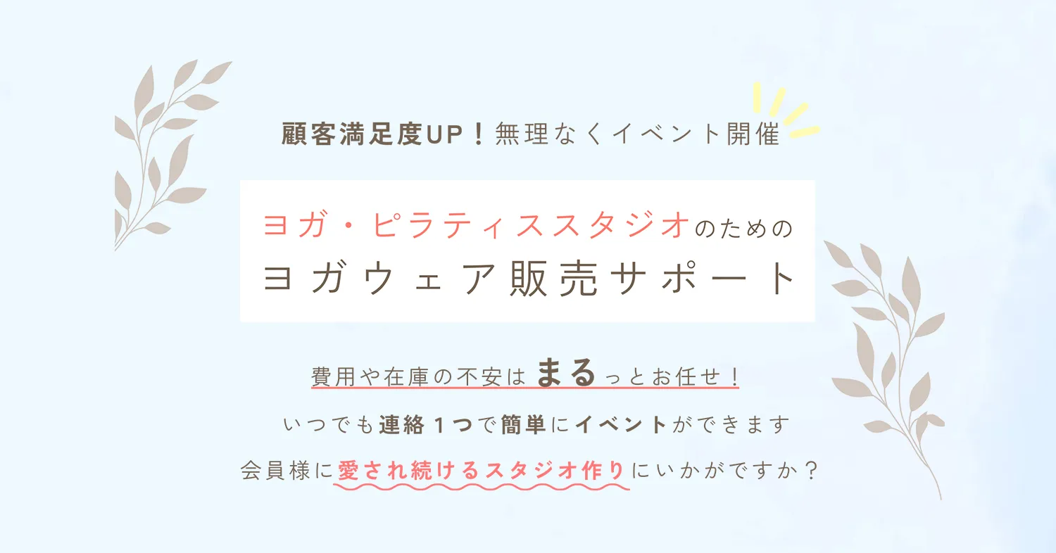 顧客満足UP！無理なくイベント開催。ヨガ・ピラティススタジオ、フィットネスジムのためのヨガウェア販売サポート（委託販売）。費用や在庫の不安はマルッとお任せ！いつでも連絡１つで簡単にイベントができます。会員様に愛され続けるスタジオ作りにいかがですか？